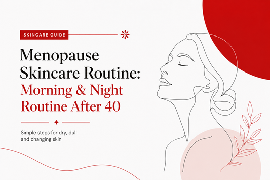 Menopause Skincare Routine: A Simple Morning & Night Routine After 40